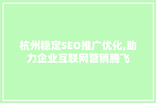 杭州稳定SEO推广优化,助力企业互联网营销腾飞