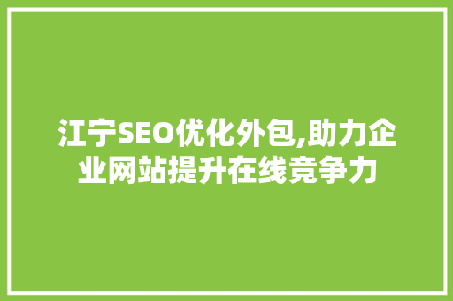 江宁SEO优化外包,助力企业网站提升在线竞争力