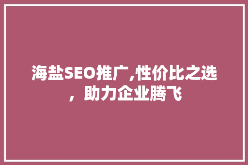 海盐SEO推广,性价比之选，助力企业腾飞