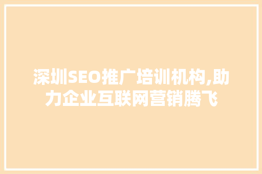 深圳SEO推广培训机构,助力企业互联网营销腾飞