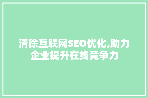 清徐互联网SEO优化,助力企业提升在线竞争力