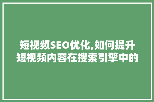 短视频SEO优化,如何提升短视频内容在搜索引擎中的排名