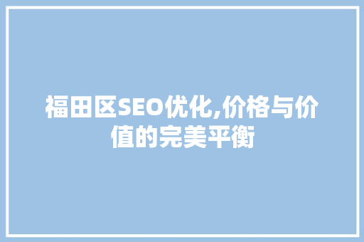 福田区SEO优化,价格与价值的完美平衡