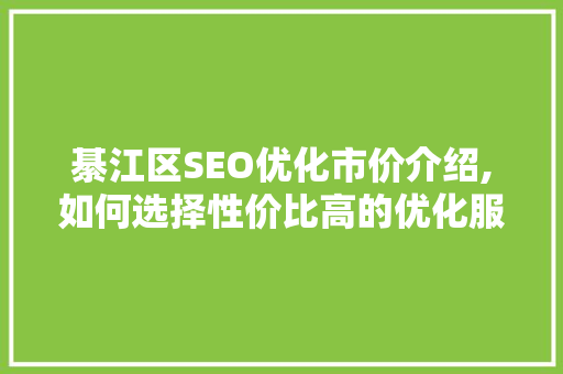 綦江区SEO优化市价介绍,如何选择性价比高的优化服务