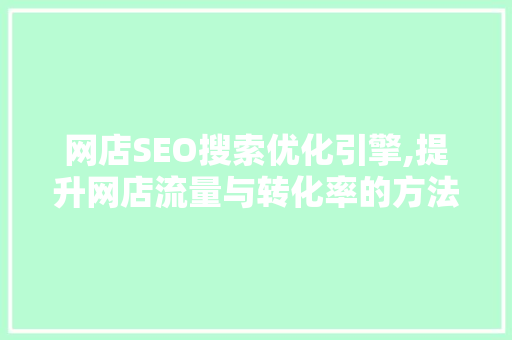 网店SEO搜索优化引擎,提升网店流量与转化率的方法