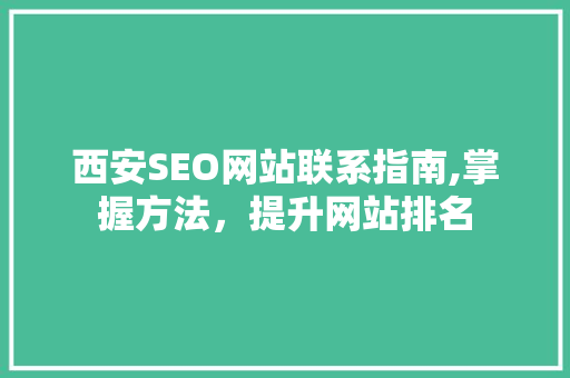 西安SEO网站联系指南,掌握方法，提升网站排名