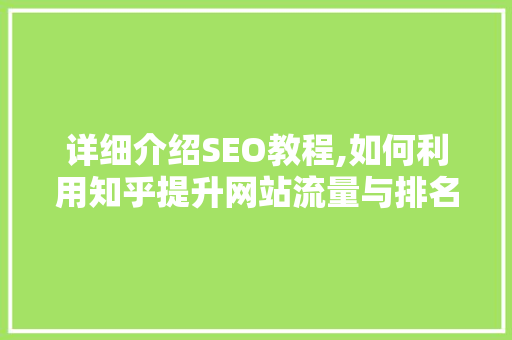 详细介绍SEO教程,如何利用知乎提升网站流量与排名