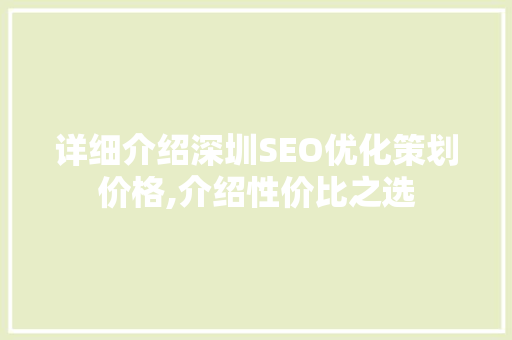 详细介绍深圳SEO优化策划价格,介绍性价比之选