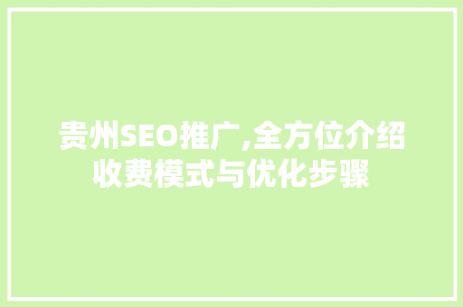 贵州SEO推广,全方位介绍收费模式与优化步骤