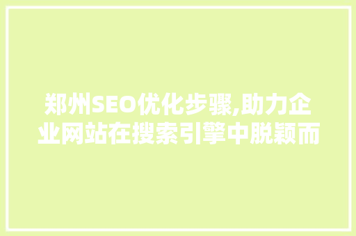 郑州SEO优化步骤,助力企业网站在搜索引擎中脱颖而出