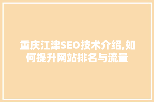 重庆江津SEO技术介绍,如何提升网站排名与流量