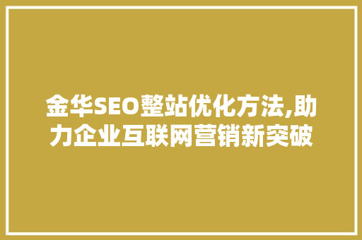金华SEO整站优化方法,助力企业互联网营销新突破