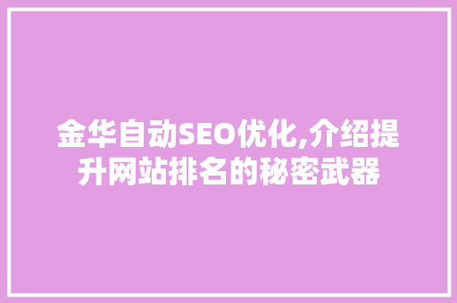 金华自动SEO优化,介绍提升网站排名的秘密武器