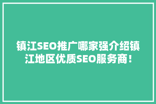 镇江SEO推广哪家强介绍镇江地区优质SEO服务商！