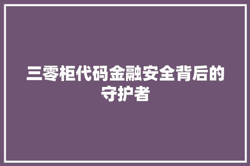 三零柜代码金融安全背后的守护者