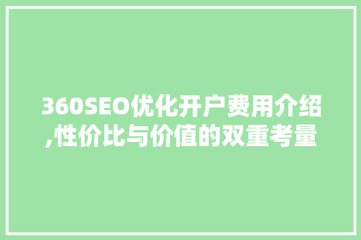 360SEO优化开户费用介绍,性价比与价值的双重考量