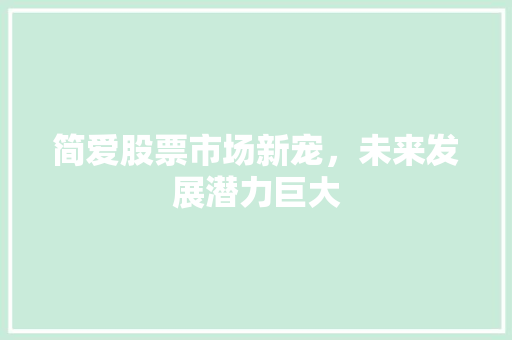 简爱股票市场新宠，未来发展潜力巨大