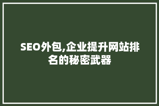 SEO外包,企业提升网站排名的秘密武器