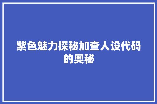 紫色魅力探秘加查人设代码的奥秘