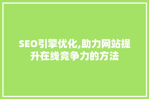 SEO引擎优化,助力网站提升在线竞争力的方法