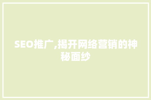 SEO推广,揭开网络营销的神秘面纱