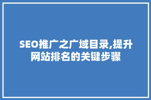 SEO推广之广域目录,提升网站排名的关键步骤