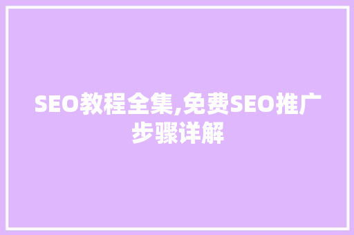 SEO教程全集,免费SEO推广步骤详解