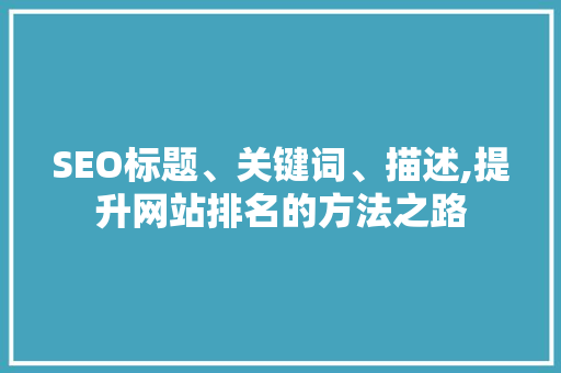 SEO标题、关键词、描述,提升网站排名的方法之路