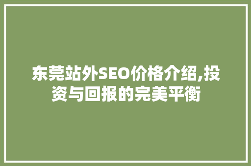 东莞站外SEO价格介绍,投资与回报的完美平衡