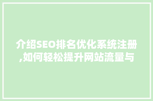 介绍SEO排名优化系统注册,如何轻松提升网站流量与知名度