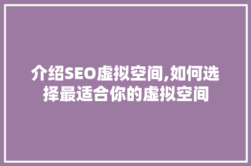 介绍SEO虚拟空间,如何选择最适合你的虚拟空间