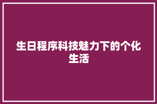 生日程序科技魅力下的个化生活