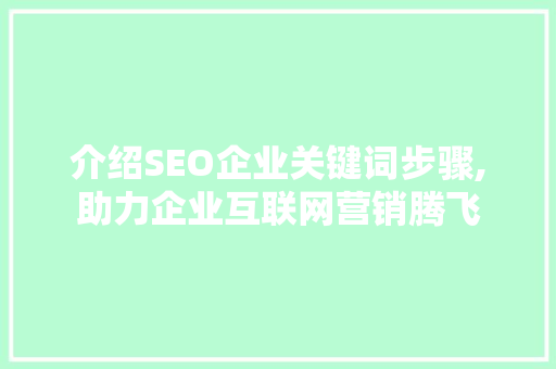 介绍SEO企业关键词步骤,助力企业互联网营销腾飞