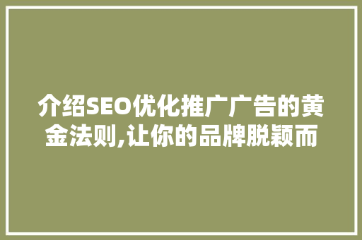 介绍SEO优化推广广告的黄金法则,让你的品牌脱颖而出