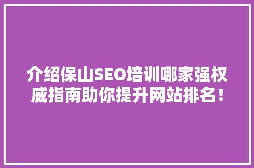 介绍保山SEO培训哪家强权威指南助你提升网站排名！