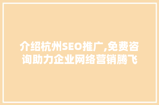介绍杭州SEO推广,免费咨询助力企业网络营销腾飞