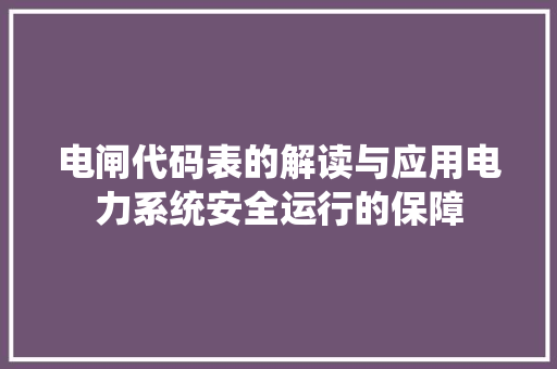 电闸代码表的解读与应用电力系统安全运行的保障