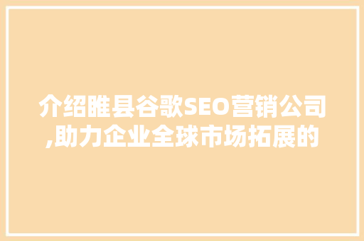 介绍睢县谷歌SEO营销公司,助力企业全球市场拓展的方法