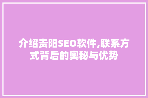 介绍贵阳SEO软件,联系方式背后的奥秘与优势