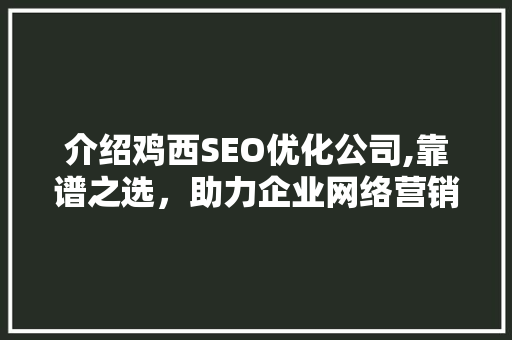 介绍鸡西SEO优化公司,靠谱之选，助力企业网络营销腾飞
