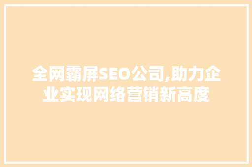 全网霸屏SEO公司,助力企业实现网络营销新高度