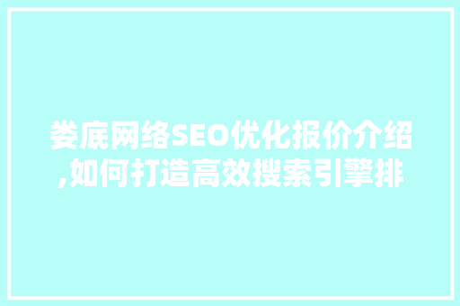 娄底网络SEO优化报价介绍,如何打造高效搜索引擎排名