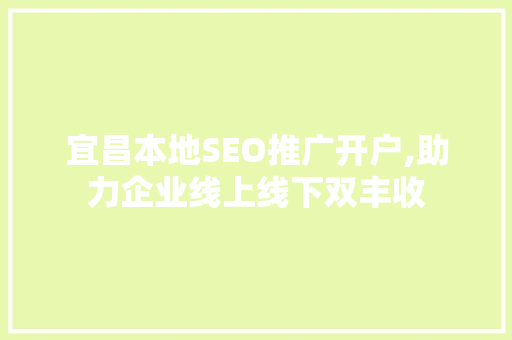 宜昌本地SEO推广开户,助力企业线上线下双丰收