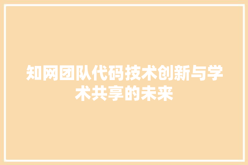 知网团队代码技术创新与学术共享的未来