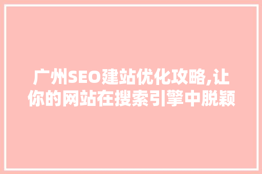 广州SEO建站优化攻略,让你的网站在搜索引擎中脱颖而出