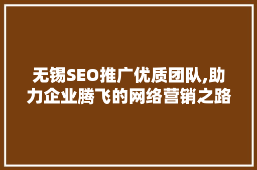 无锡SEO推广优质团队,助力企业腾飞的网络营销之路
