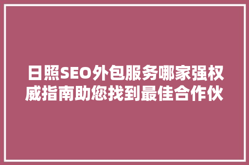 日照SEO外包服务哪家强权威指南助您找到最佳合作伙伴