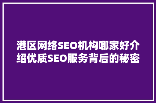 港区网络SEO机构哪家好介绍优质SEO服务背后的秘密