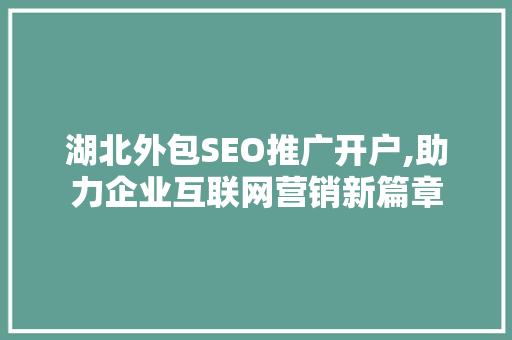 湖北外包SEO推广开户,助力企业互联网营销新篇章