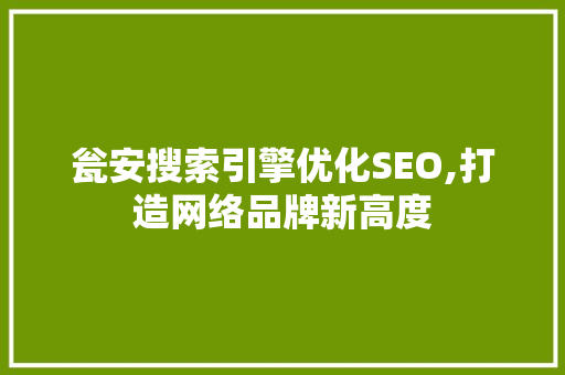瓮安搜索引擎优化SEO,打造网络品牌新高度